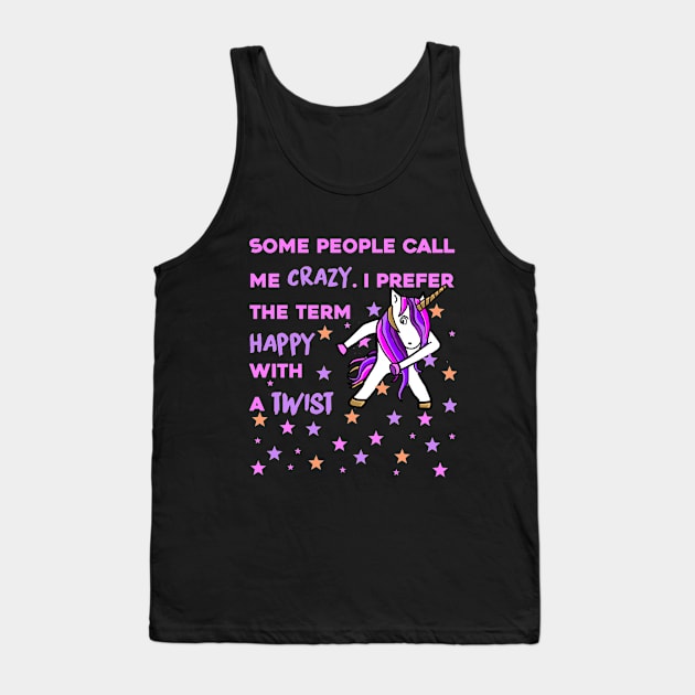 Some People Call me Crazy, I prefer the Term Happy with a Twist - Unicorn Shirt Tank Top by MADesigns